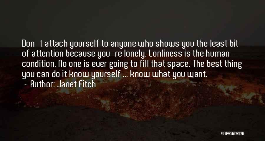 Janet Fitch Quotes: Don't Attach Yourself To Anyone Who Shows You The Least Bit Of Attention Because You're Lonely. Lonliness Is The Human