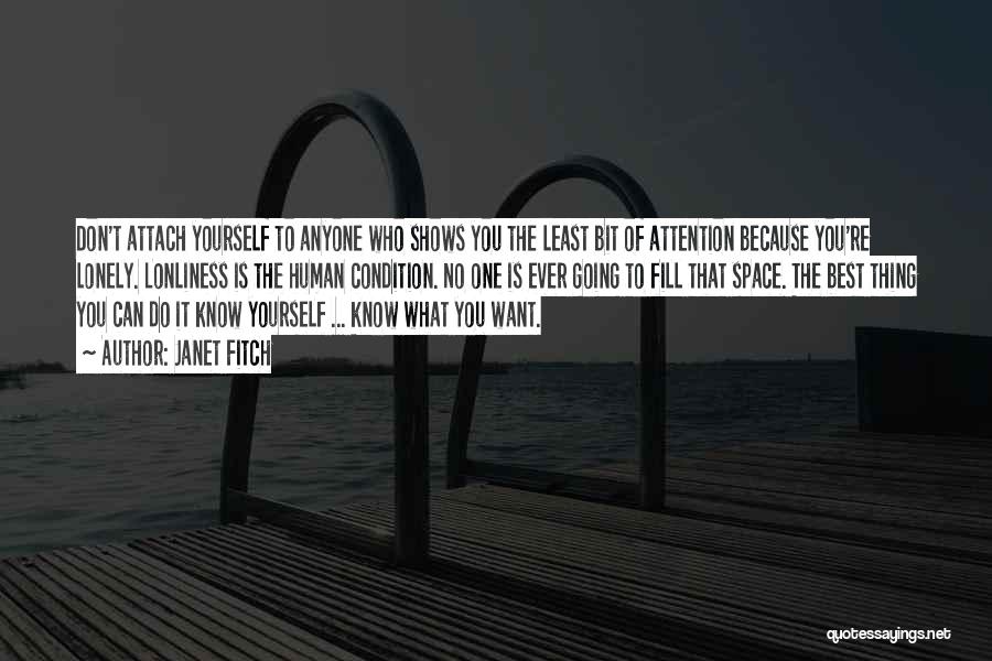 Janet Fitch Quotes: Don't Attach Yourself To Anyone Who Shows You The Least Bit Of Attention Because You're Lonely. Lonliness Is The Human