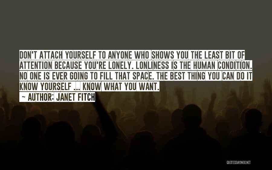 Janet Fitch Quotes: Don't Attach Yourself To Anyone Who Shows You The Least Bit Of Attention Because You're Lonely. Lonliness Is The Human