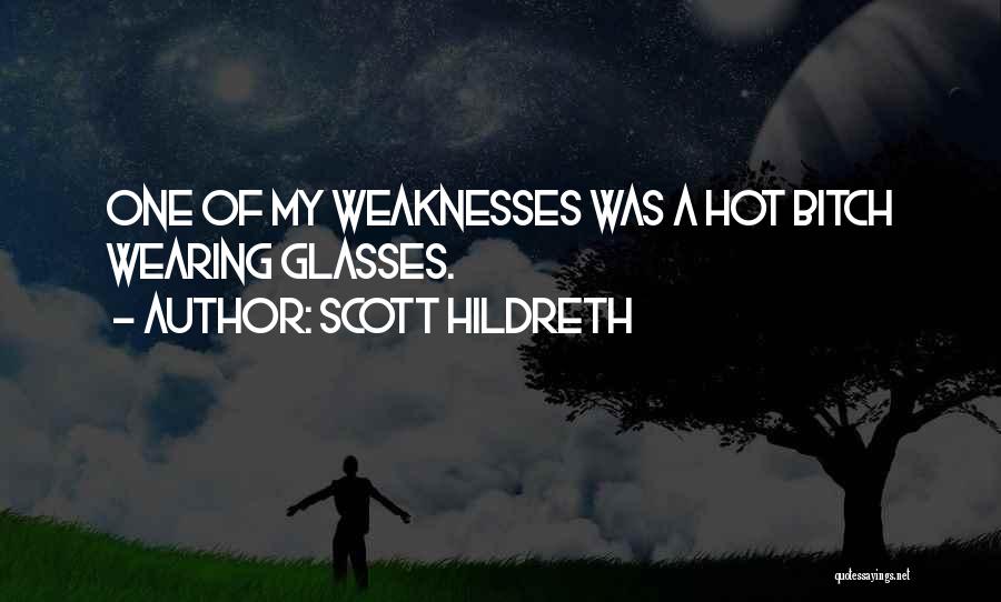 Scott Hildreth Quotes: One Of My Weaknesses Was A Hot Bitch Wearing Glasses.