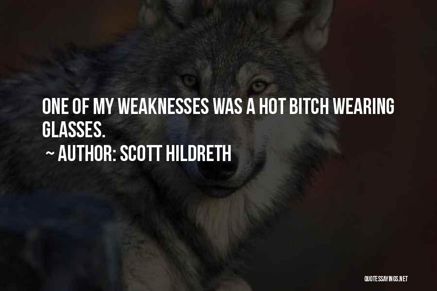 Scott Hildreth Quotes: One Of My Weaknesses Was A Hot Bitch Wearing Glasses.