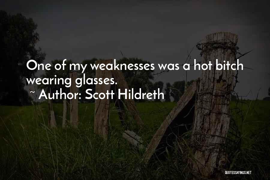Scott Hildreth Quotes: One Of My Weaknesses Was A Hot Bitch Wearing Glasses.