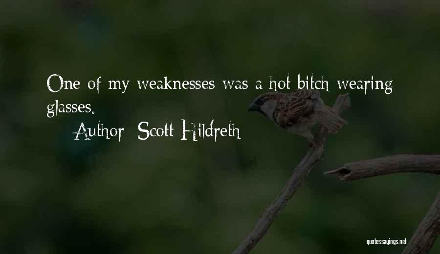Scott Hildreth Quotes: One Of My Weaknesses Was A Hot Bitch Wearing Glasses.