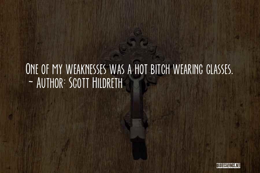 Scott Hildreth Quotes: One Of My Weaknesses Was A Hot Bitch Wearing Glasses.