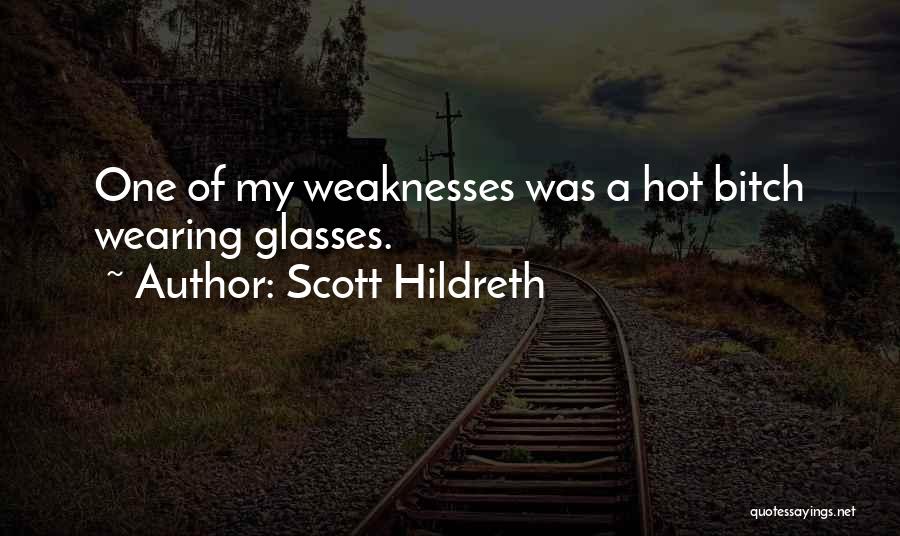 Scott Hildreth Quotes: One Of My Weaknesses Was A Hot Bitch Wearing Glasses.