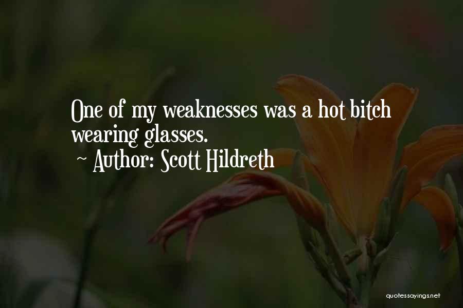 Scott Hildreth Quotes: One Of My Weaknesses Was A Hot Bitch Wearing Glasses.