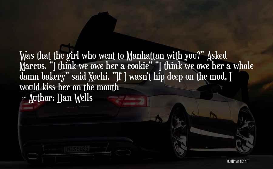 Dan Wells Quotes: Was That The Girl Who Went To Manhattan With You? Asked Marcus. I Think We Owe Her A Cookie I