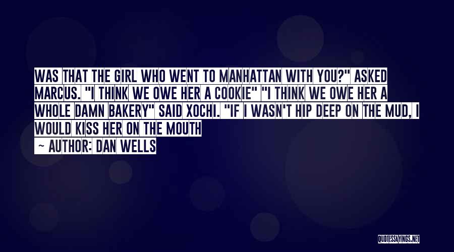 Dan Wells Quotes: Was That The Girl Who Went To Manhattan With You? Asked Marcus. I Think We Owe Her A Cookie I