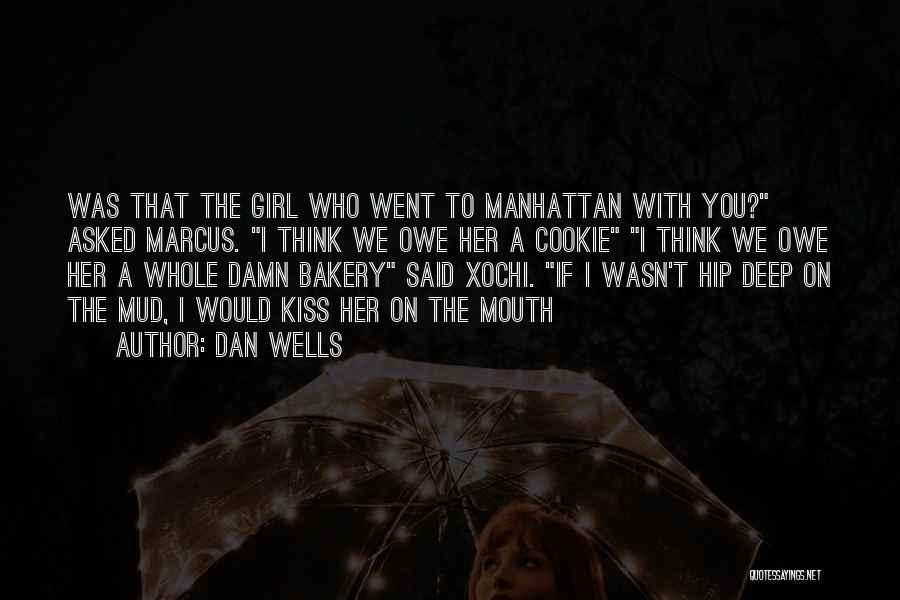 Dan Wells Quotes: Was That The Girl Who Went To Manhattan With You? Asked Marcus. I Think We Owe Her A Cookie I