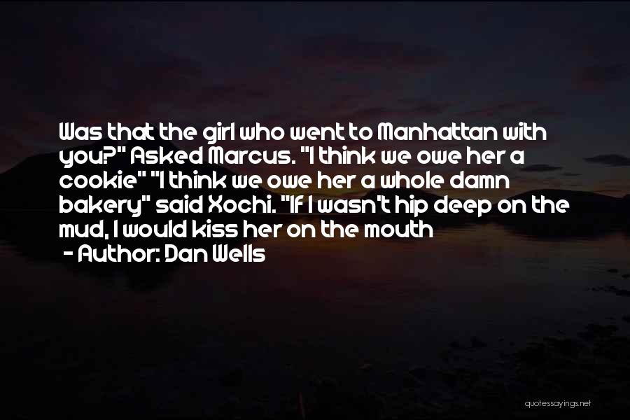 Dan Wells Quotes: Was That The Girl Who Went To Manhattan With You? Asked Marcus. I Think We Owe Her A Cookie I