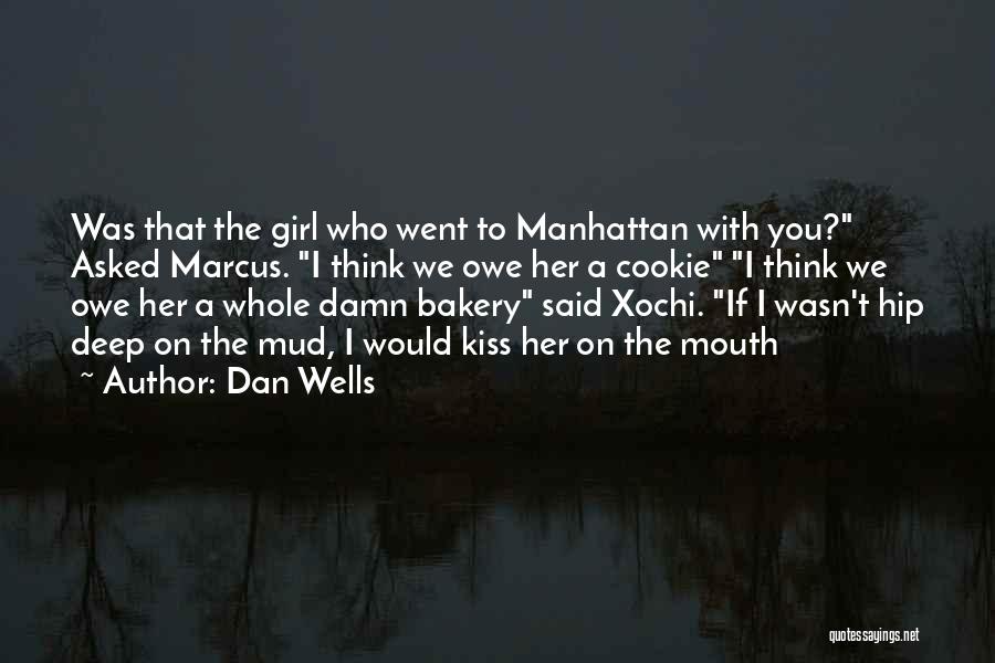 Dan Wells Quotes: Was That The Girl Who Went To Manhattan With You? Asked Marcus. I Think We Owe Her A Cookie I