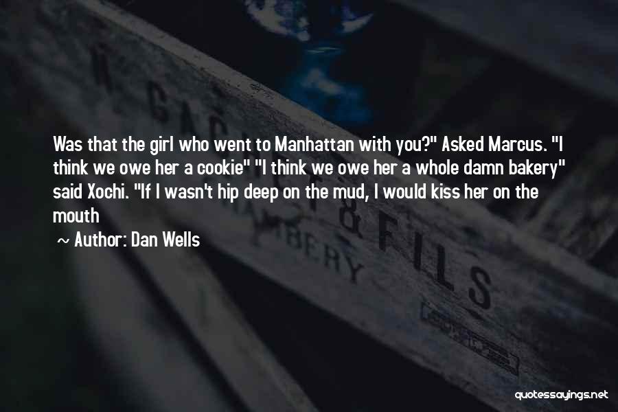 Dan Wells Quotes: Was That The Girl Who Went To Manhattan With You? Asked Marcus. I Think We Owe Her A Cookie I