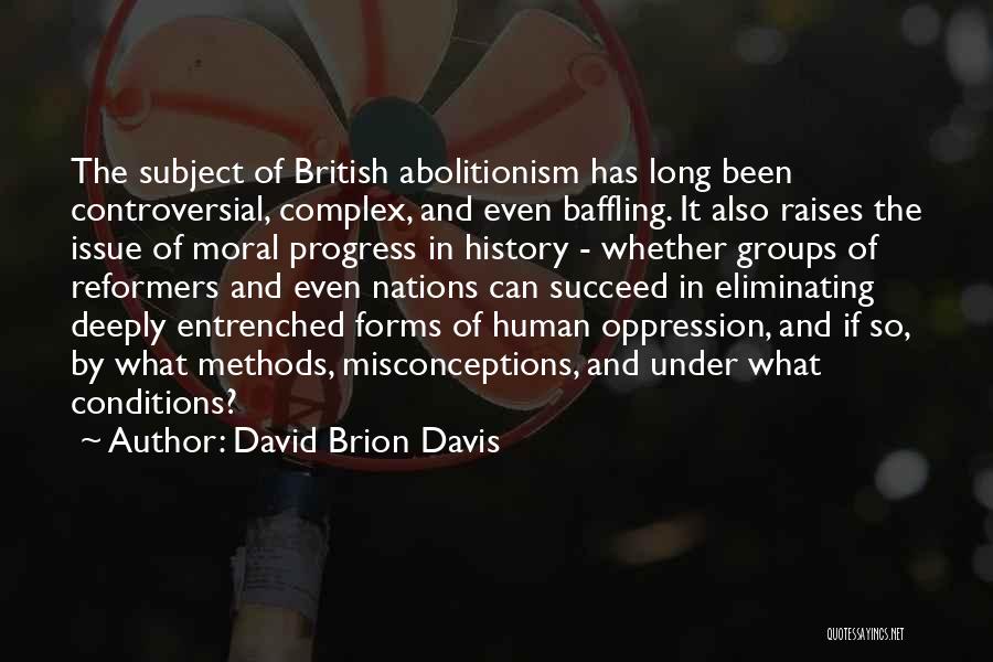 David Brion Davis Quotes: The Subject Of British Abolitionism Has Long Been Controversial, Complex, And Even Baffling. It Also Raises The Issue Of Moral