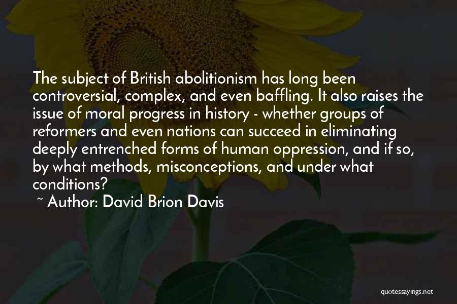 David Brion Davis Quotes: The Subject Of British Abolitionism Has Long Been Controversial, Complex, And Even Baffling. It Also Raises The Issue Of Moral