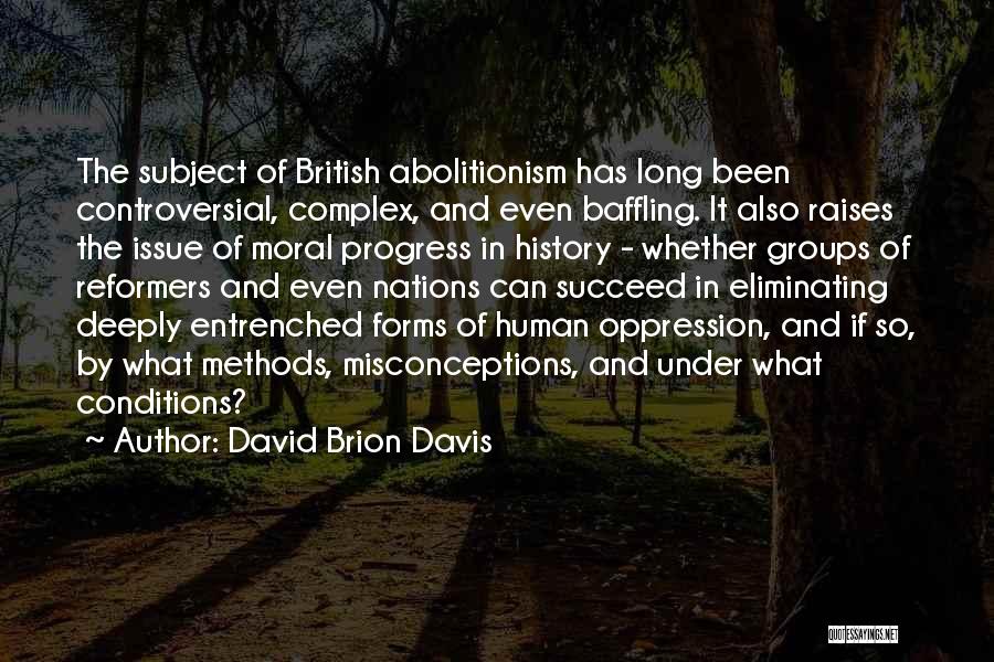 David Brion Davis Quotes: The Subject Of British Abolitionism Has Long Been Controversial, Complex, And Even Baffling. It Also Raises The Issue Of Moral