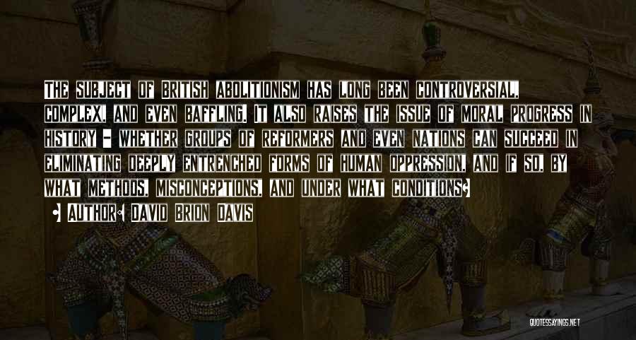 David Brion Davis Quotes: The Subject Of British Abolitionism Has Long Been Controversial, Complex, And Even Baffling. It Also Raises The Issue Of Moral