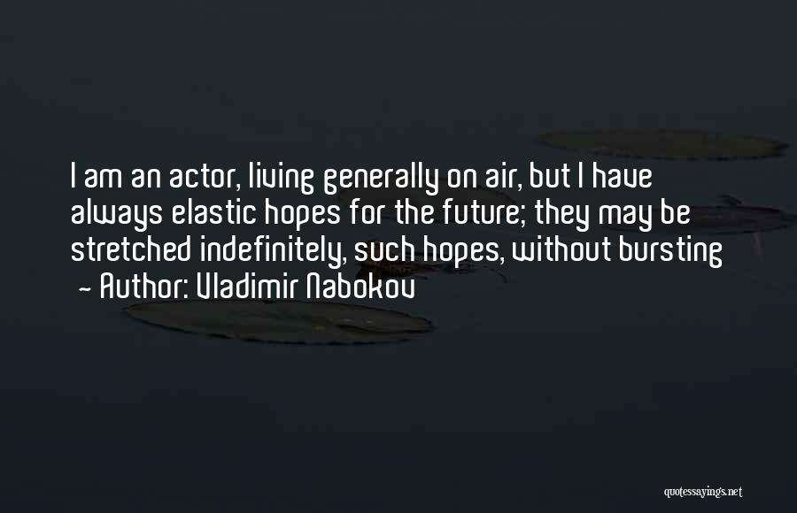 Vladimir Nabokov Quotes: I Am An Actor, Living Generally On Air, But I Have Always Elastic Hopes For The Future; They May Be