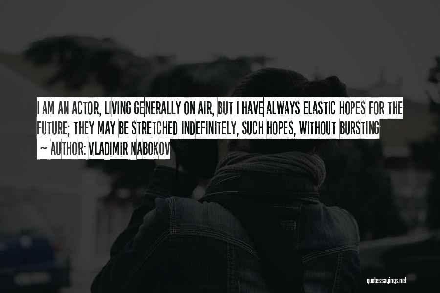Vladimir Nabokov Quotes: I Am An Actor, Living Generally On Air, But I Have Always Elastic Hopes For The Future; They May Be