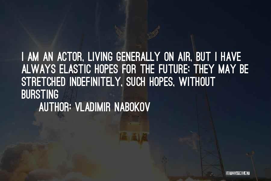 Vladimir Nabokov Quotes: I Am An Actor, Living Generally On Air, But I Have Always Elastic Hopes For The Future; They May Be