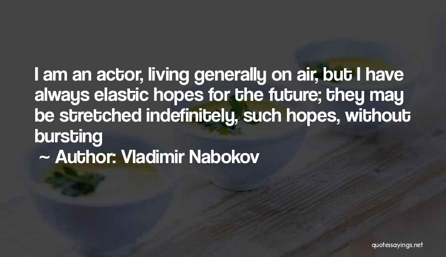Vladimir Nabokov Quotes: I Am An Actor, Living Generally On Air, But I Have Always Elastic Hopes For The Future; They May Be