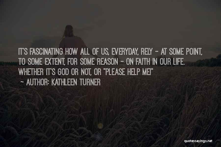 Kathleen Turner Quotes: It's Fascinating How All Of Us, Everyday, Rely - At Some Point, To Some Extent, For Some Reason - On