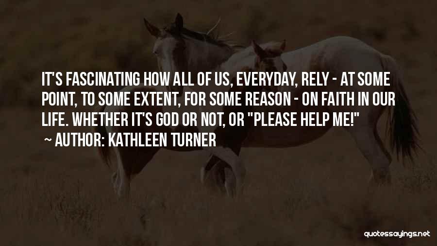 Kathleen Turner Quotes: It's Fascinating How All Of Us, Everyday, Rely - At Some Point, To Some Extent, For Some Reason - On