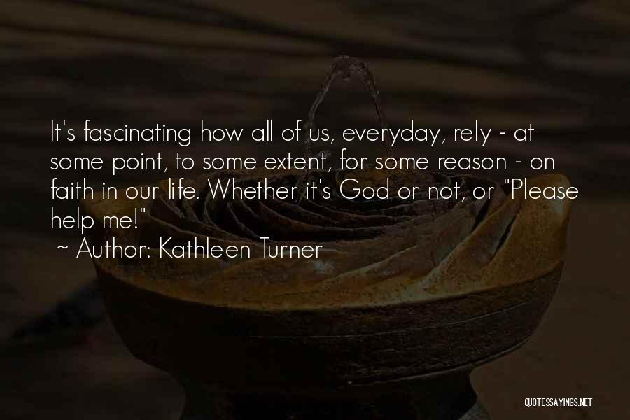 Kathleen Turner Quotes: It's Fascinating How All Of Us, Everyday, Rely - At Some Point, To Some Extent, For Some Reason - On
