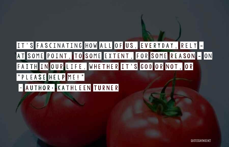 Kathleen Turner Quotes: It's Fascinating How All Of Us, Everyday, Rely - At Some Point, To Some Extent, For Some Reason - On