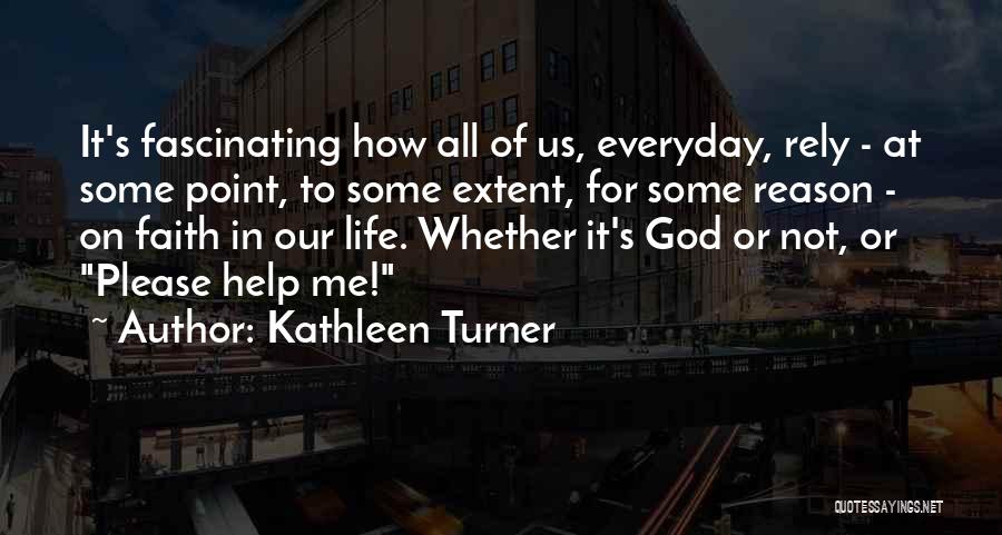 Kathleen Turner Quotes: It's Fascinating How All Of Us, Everyday, Rely - At Some Point, To Some Extent, For Some Reason - On