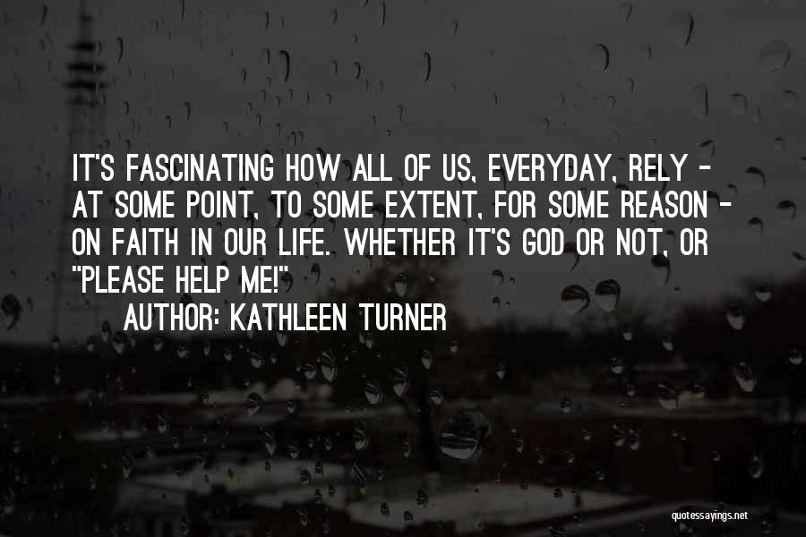 Kathleen Turner Quotes: It's Fascinating How All Of Us, Everyday, Rely - At Some Point, To Some Extent, For Some Reason - On