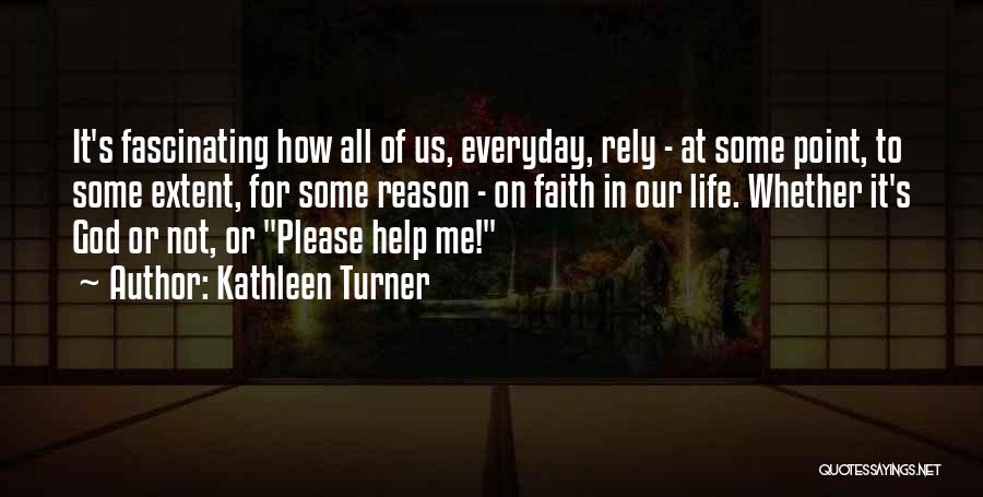 Kathleen Turner Quotes: It's Fascinating How All Of Us, Everyday, Rely - At Some Point, To Some Extent, For Some Reason - On