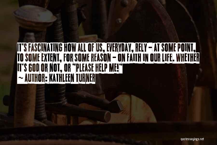 Kathleen Turner Quotes: It's Fascinating How All Of Us, Everyday, Rely - At Some Point, To Some Extent, For Some Reason - On