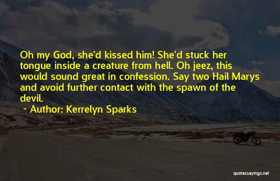 Kerrelyn Sparks Quotes: Oh My God, She'd Kissed Him! She'd Stuck Her Tongue Inside A Creature From Hell. Oh Jeez, This Would Sound