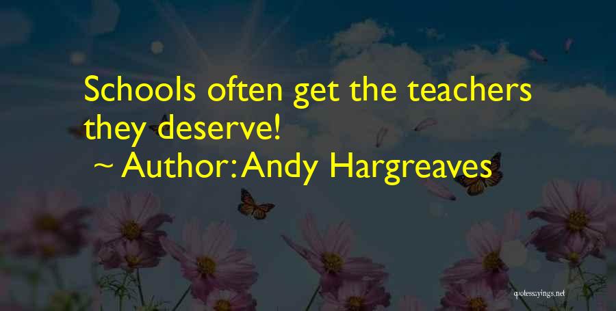 Andy Hargreaves Quotes: Schools Often Get The Teachers They Deserve!