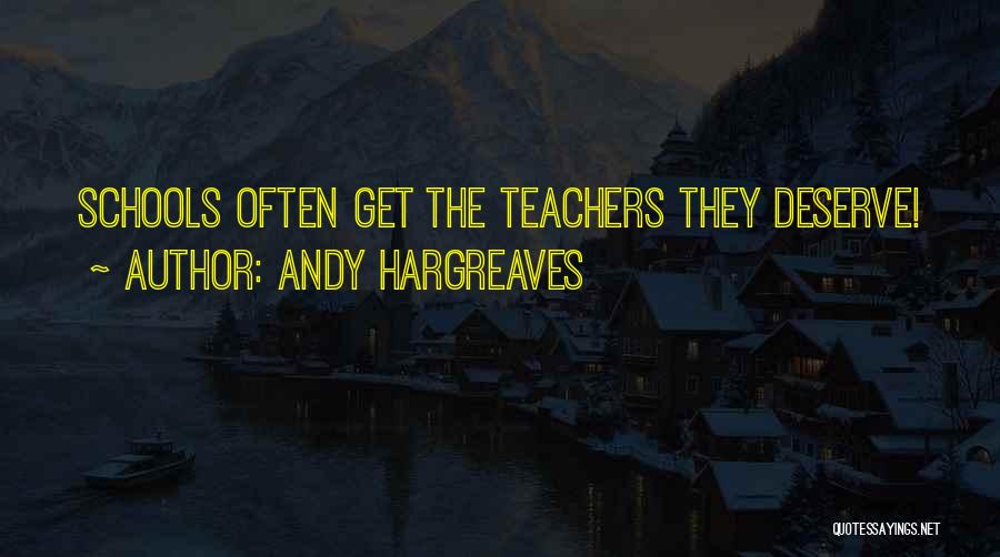 Andy Hargreaves Quotes: Schools Often Get The Teachers They Deserve!