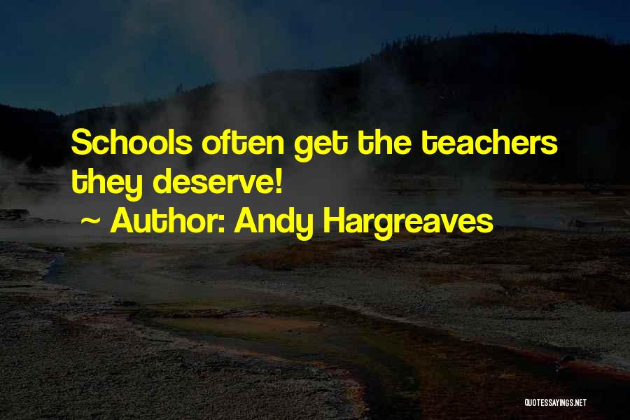 Andy Hargreaves Quotes: Schools Often Get The Teachers They Deserve!