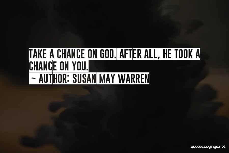 Susan May Warren Quotes: Take A Chance On God. After All, He Took A Chance On You.