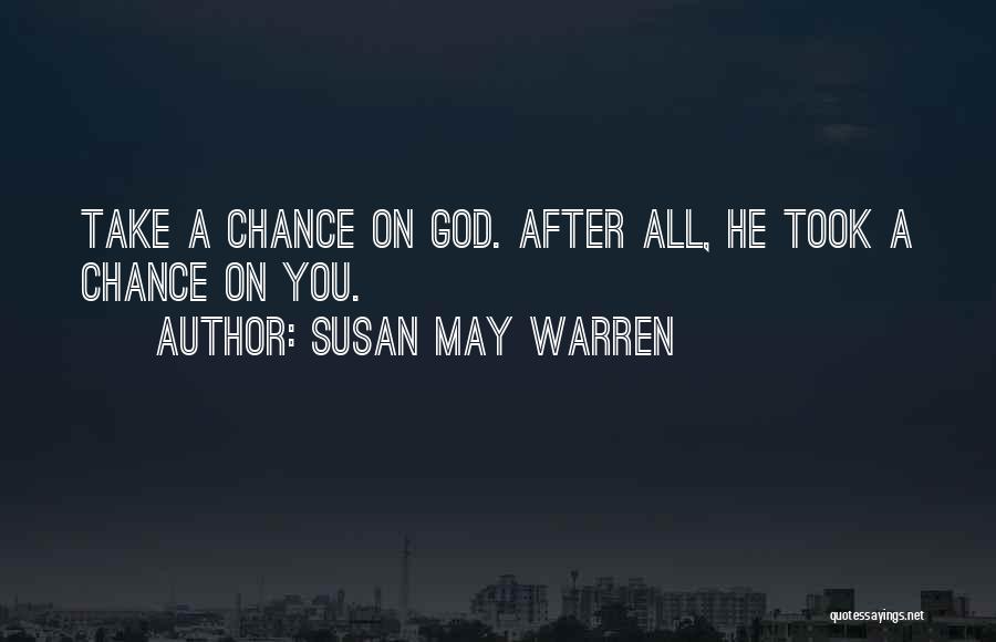 Susan May Warren Quotes: Take A Chance On God. After All, He Took A Chance On You.