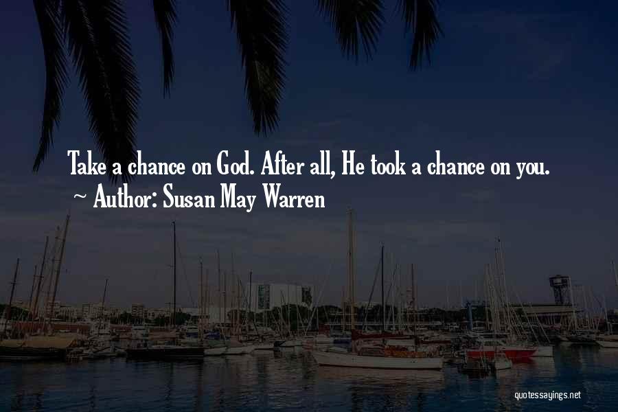 Susan May Warren Quotes: Take A Chance On God. After All, He Took A Chance On You.