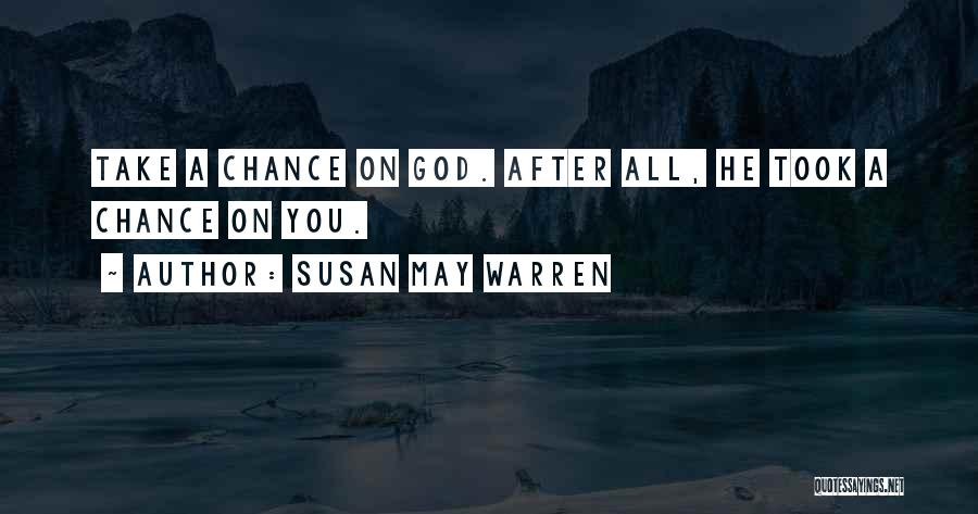 Susan May Warren Quotes: Take A Chance On God. After All, He Took A Chance On You.