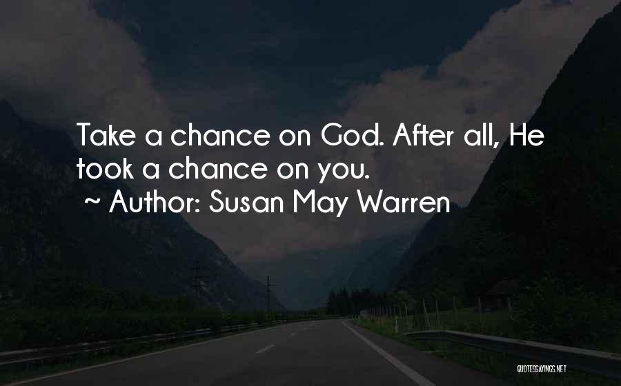 Susan May Warren Quotes: Take A Chance On God. After All, He Took A Chance On You.