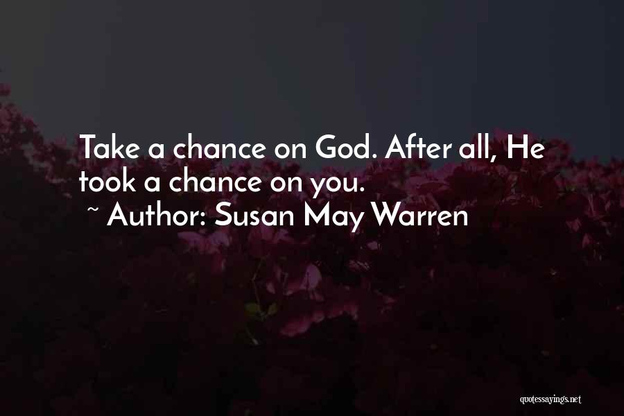 Susan May Warren Quotes: Take A Chance On God. After All, He Took A Chance On You.