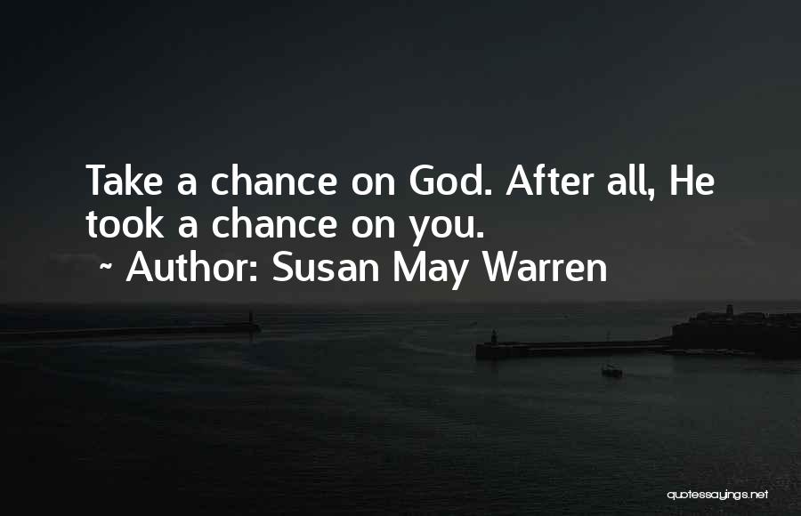Susan May Warren Quotes: Take A Chance On God. After All, He Took A Chance On You.