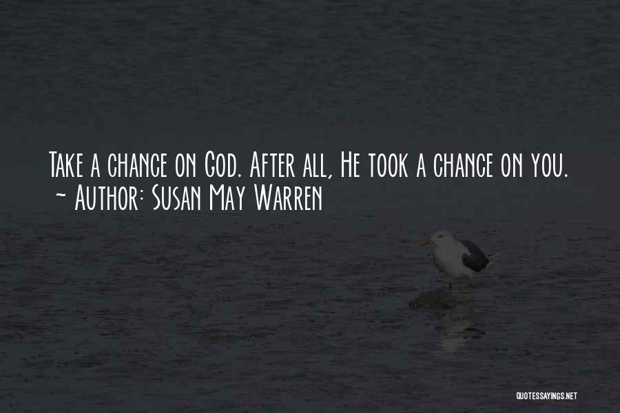 Susan May Warren Quotes: Take A Chance On God. After All, He Took A Chance On You.