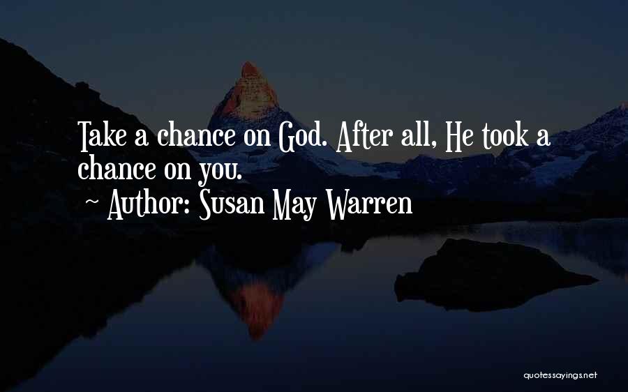 Susan May Warren Quotes: Take A Chance On God. After All, He Took A Chance On You.