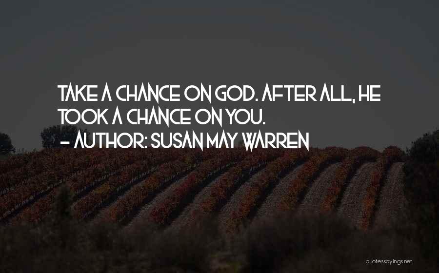 Susan May Warren Quotes: Take A Chance On God. After All, He Took A Chance On You.