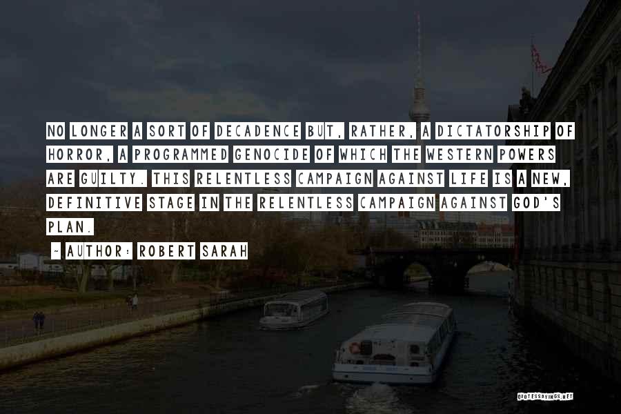 Robert Sarah Quotes: No Longer A Sort Of Decadence But, Rather, A Dictatorship Of Horror, A Programmed Genocide Of Which The Western Powers