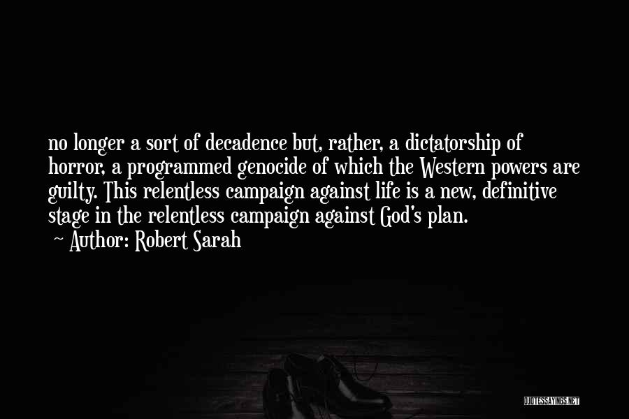 Robert Sarah Quotes: No Longer A Sort Of Decadence But, Rather, A Dictatorship Of Horror, A Programmed Genocide Of Which The Western Powers