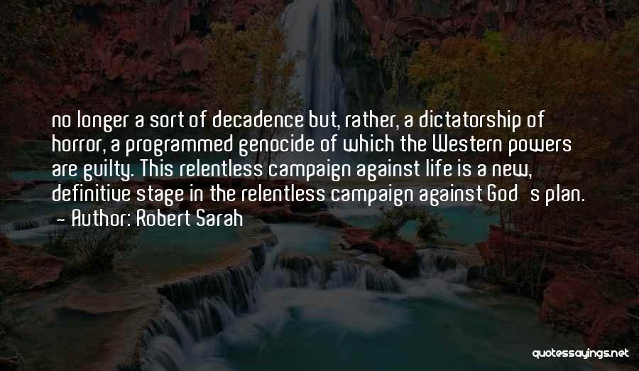 Robert Sarah Quotes: No Longer A Sort Of Decadence But, Rather, A Dictatorship Of Horror, A Programmed Genocide Of Which The Western Powers