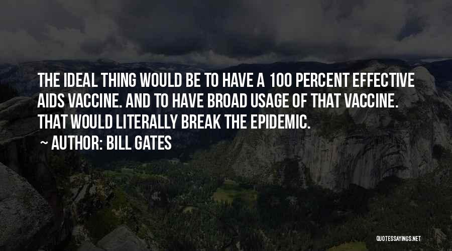 Bill Gates Quotes: The Ideal Thing Would Be To Have A 100 Percent Effective Aids Vaccine. And To Have Broad Usage Of That